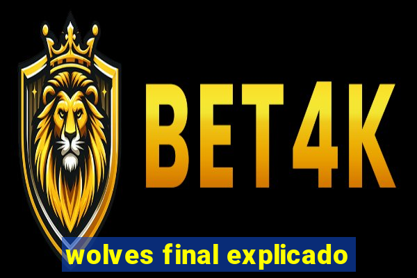 wolves final explicado